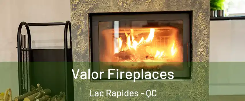  Valor Fireplaces Lac Rapides - QC