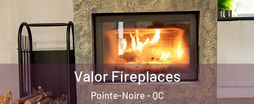  Valor Fireplaces Pointe-Noire - QC