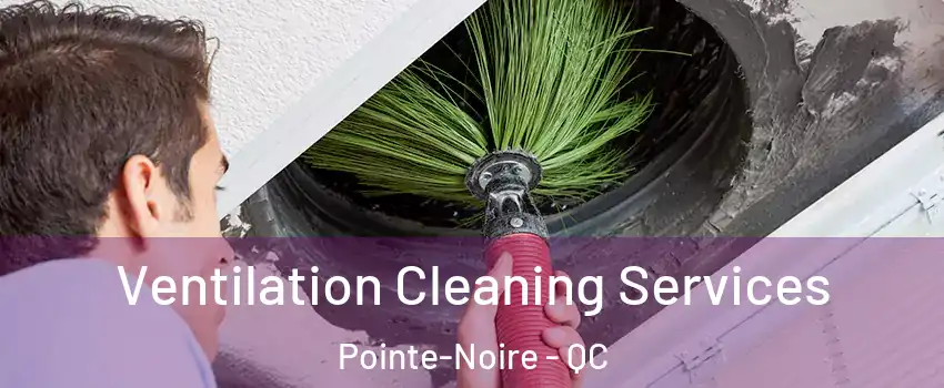  Ventilation Cleaning Services Pointe-Noire - QC