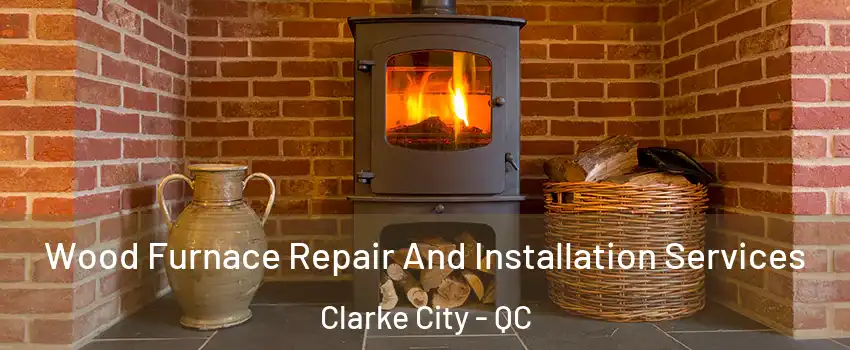  Wood Furnace Repair And Installation Services Clarke City - QC