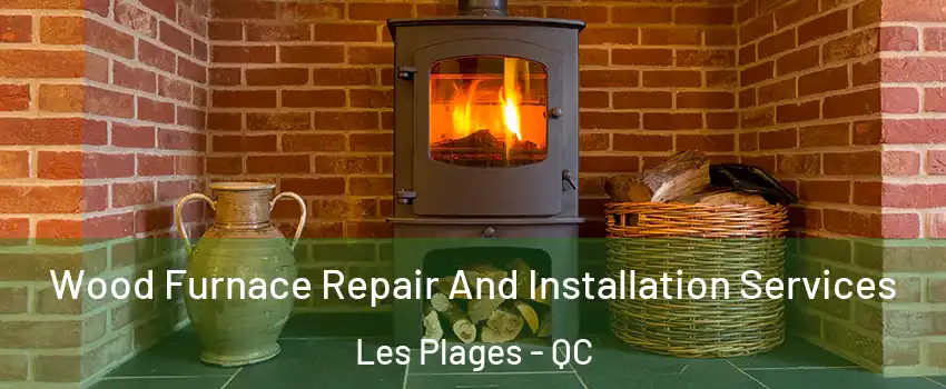  Wood Furnace Repair And Installation Services Les Plages - QC